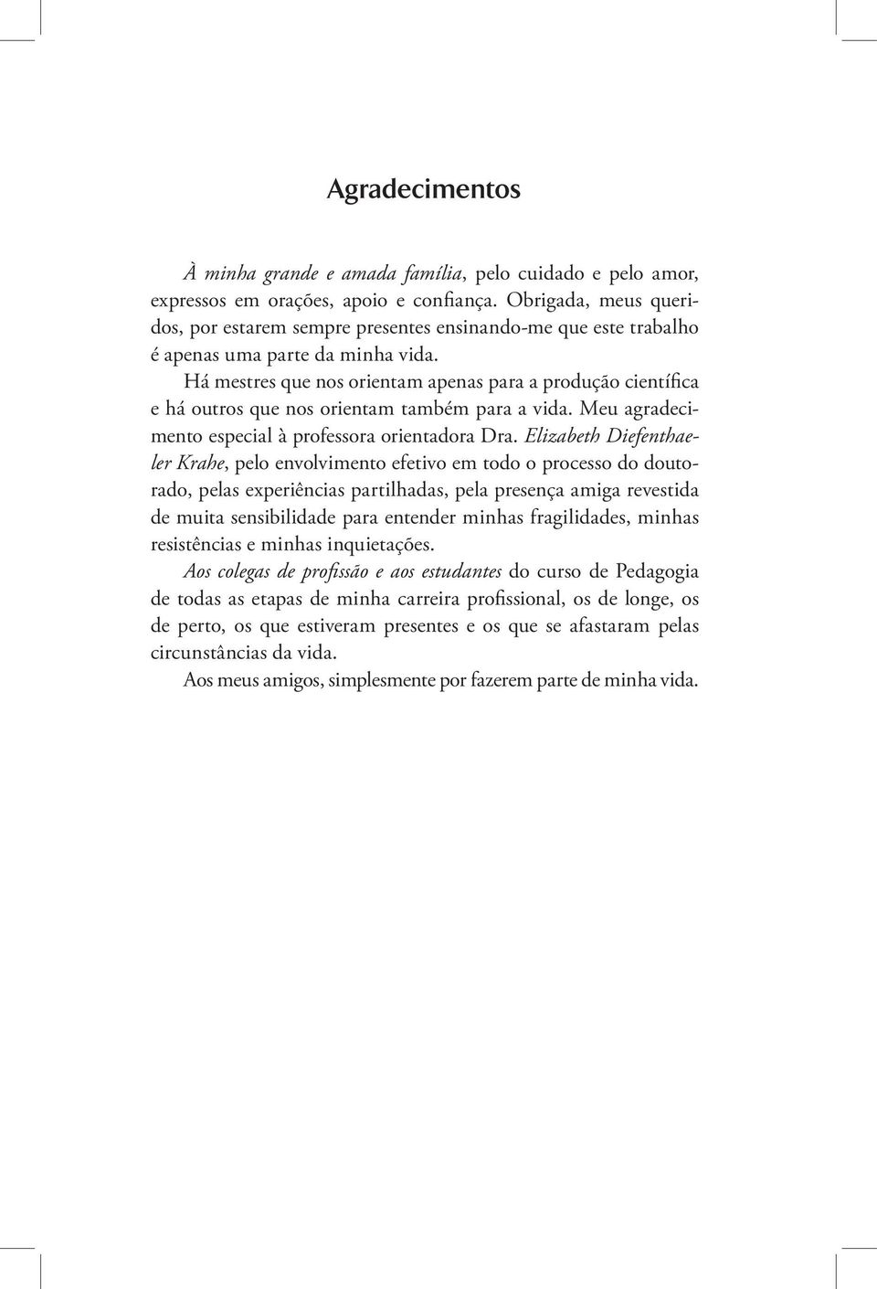 Há mestres que nos orientam apenas para a produção científica e há outros que nos orientam também para a vida. Meu agradecimento especial à professora orientadora Dra.