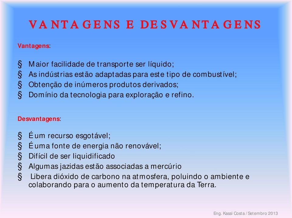 Desvantagens: É um recurso esgotável; É uma fonte de energia não renovável; Difícil de ser liquidificado Algumas jazidas estão