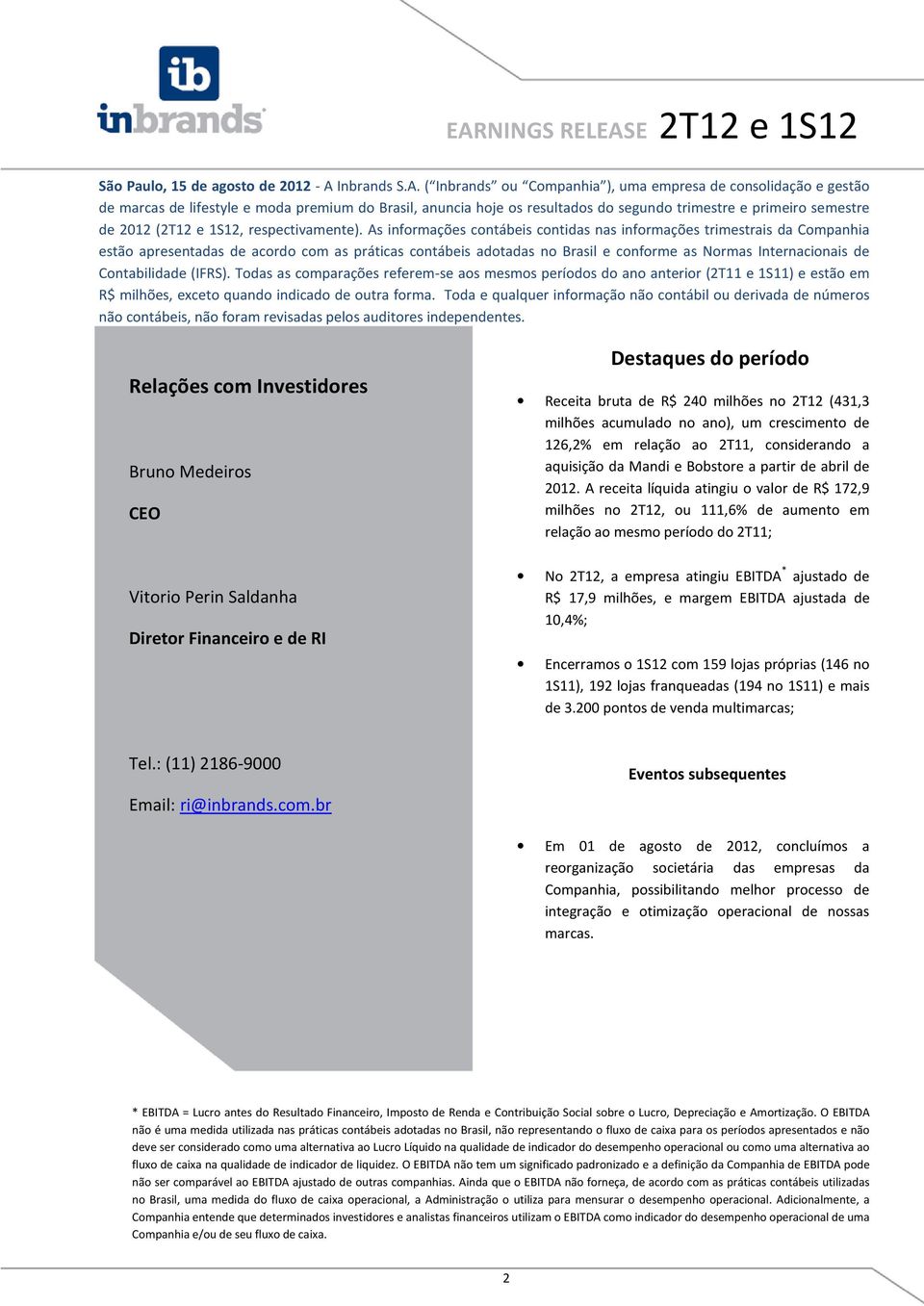 ( Inbrands ou Companhia ), uma empresa de consolidação e gestão de marcas de lifestyle e moda premium do Brasil, anuncia hoje os resultados do segundo trimestre e primeiro semestre de 2012 (2T12 e