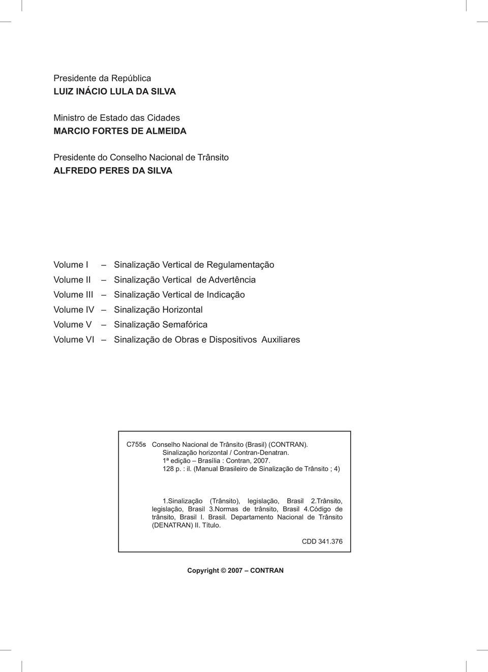 Sinalização de Obras e Dispositivos Auxiliares C755s Conselho Nacional de Trânsito (Brasil) (CONTRAN). Sinalização horizontal / Contran-Denatran. 1ª edição Brasília : Contran, 2007. 128 p. : il.