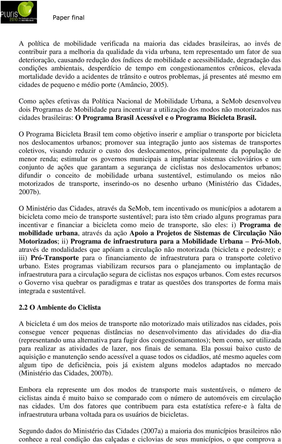 outros problemas, já presentes até mesmo em cidades de pequeno e médio porte (Amâncio, 2005).