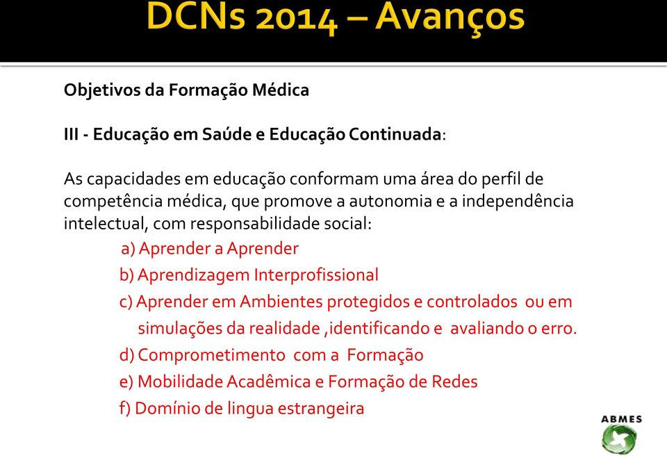 Aprender b) Aprendizagem Interprofissional c) Aprender em Ambientes protegidos e controlados ou em simulações da