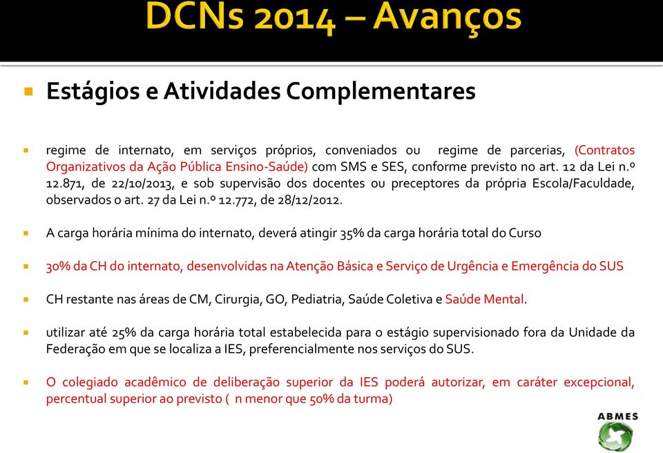 A carga horária mínima do internato, deverá atingir 35% da carga horária total do Curso 30% da CH do internato, desenvolvidas na Atenção Básica e Serviço de Urgência e Emergência do SUS CH restante