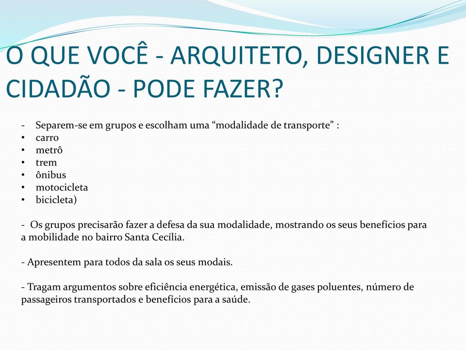 grupos precisarão fazer a defesa da sua modalidade, mostrando os seus benefícios para a mobilidade no bairro Santa