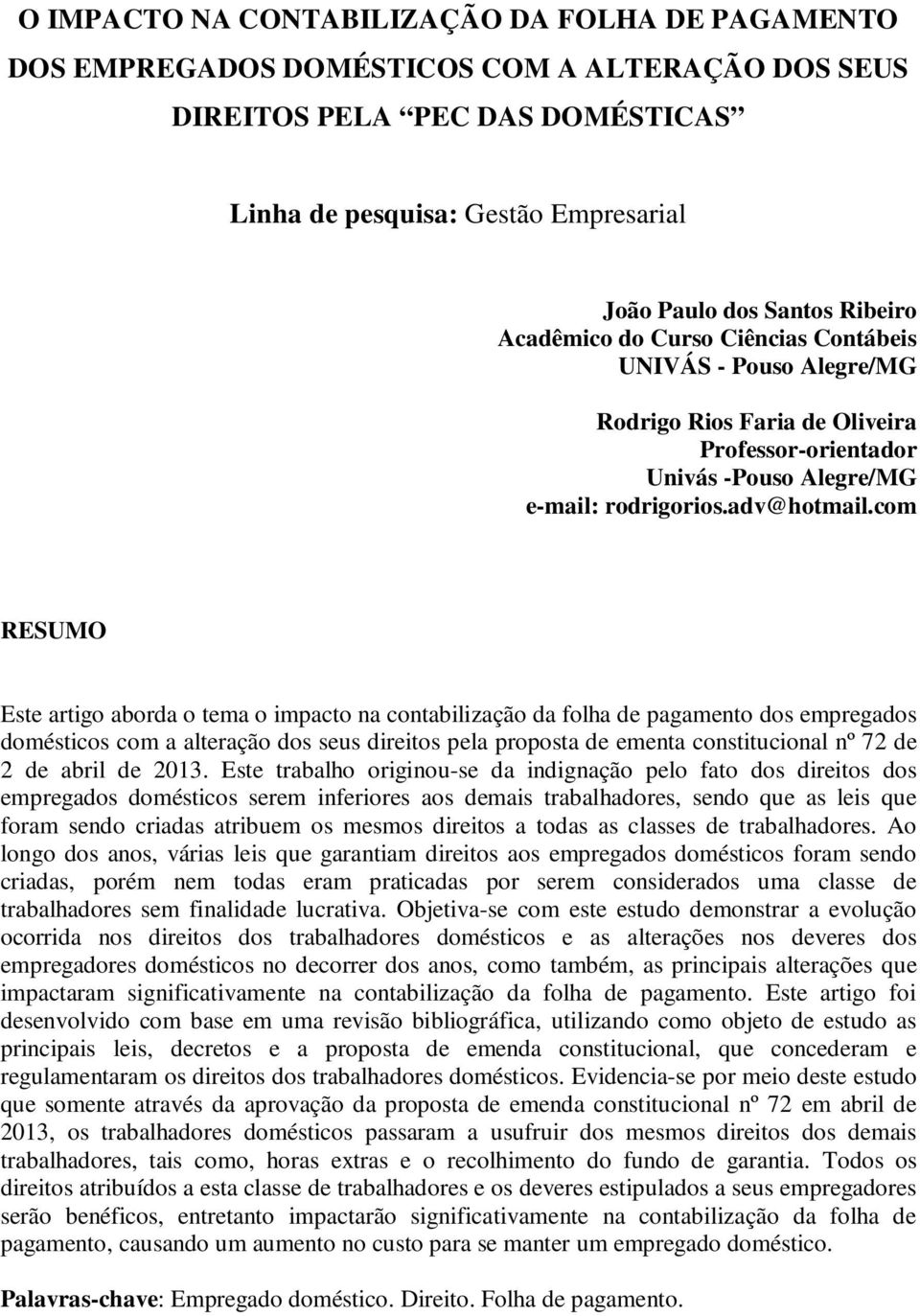 com RESUMO Este artigo aborda o tema o impacto na contabilização da folha de pagamento dos empregados domésticos com a alteração dos seus direitos pela proposta de ementa constitucional nº 72 de 2 de