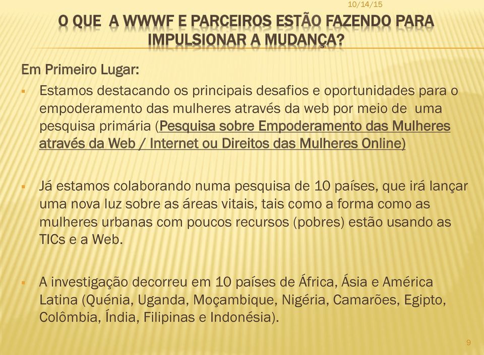 Empoderamento das Mulheres através da Web / Internet ou Direitos das Mulheres Online) Já estamos colaborando numa pesquisa de 10 países, que irá lançar uma nova luz sobre as