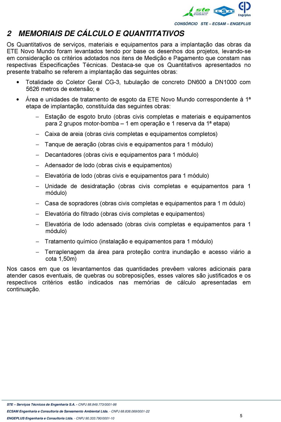 Destaca-se que os Quantitativos apresentados no presente trabalho se referem a implantação das seguintes obras: Totalidade do Coletor Geral CG-3, tubulação de concreto DN600 a DN1000 com 5626 metros