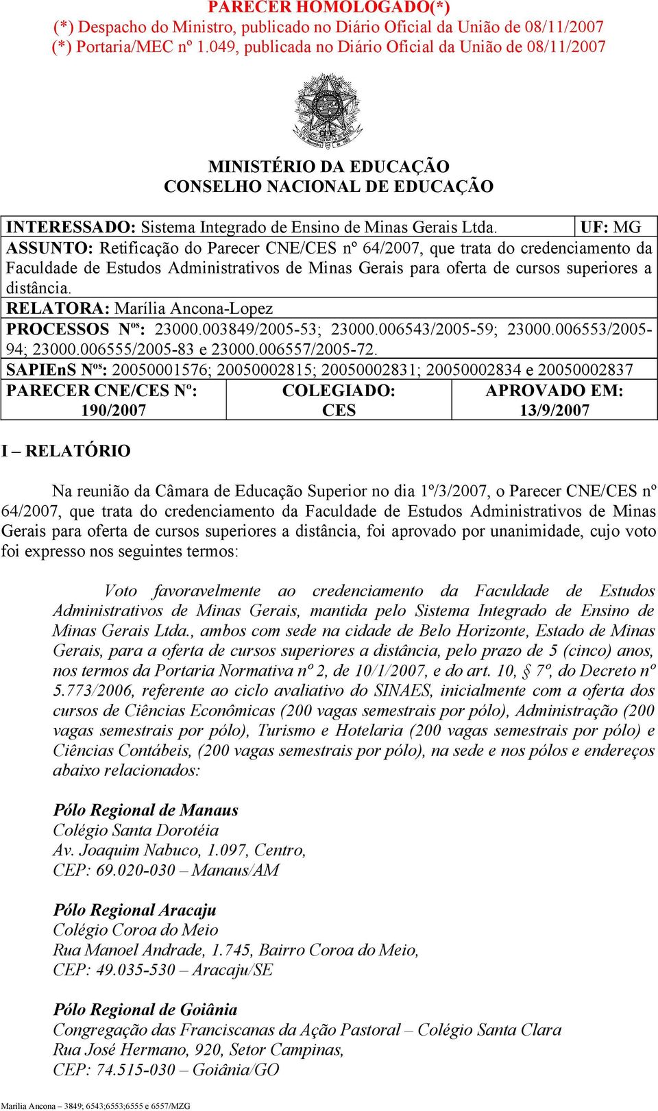 UF: MG ASSUNTO: Retificação do Parecer CNE/CES nº 64/2007, que trata do credenciamento da Faculdade de Estudos Administrativos de Minas Gerais para oferta de cursos superiores a distância.