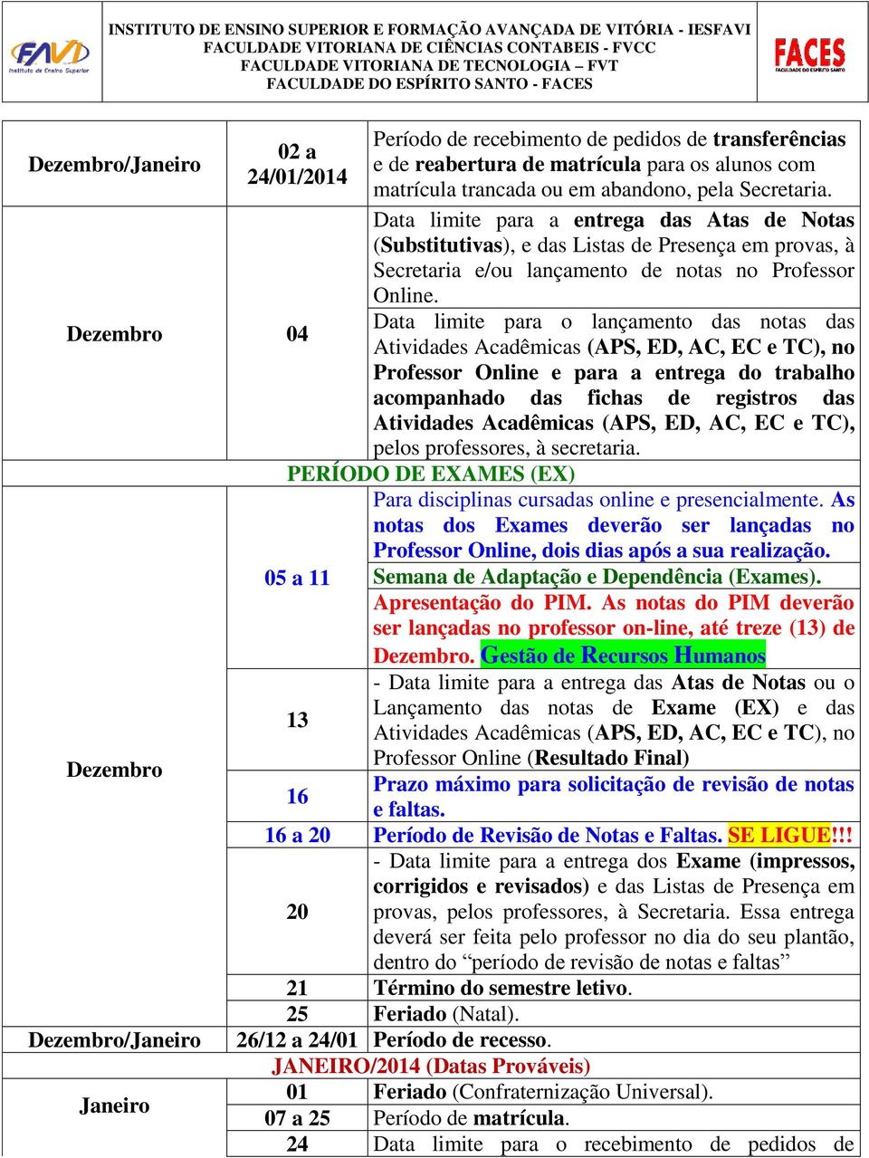 Data limite para o lançamento das notas das Atividades Acadêmicas (APS, ED, AC, EC e TC), no Professor Online e para a entrega do trabalho acompanhado das fichas de registros das Atividades