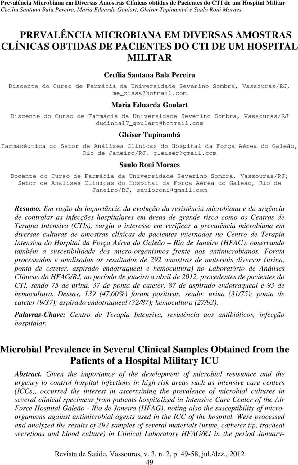 com Gleiser Tupinambá Farmacêutica do Setor de Análises Clínicas do Hospital da Força Aérea do Galeão, Rio de Janeiro/RJ, gleiser@gmail.