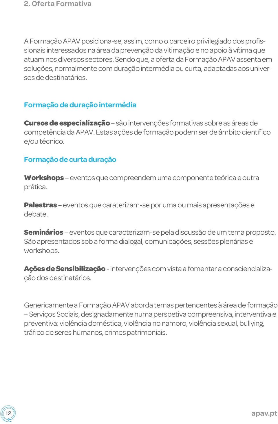 Formação de duração intermédia Cursos de especialização são intervenções formativas sobre as áreas de competência da APAV. Estas ações de formação podem ser de âmbito científico e/ou técnico.