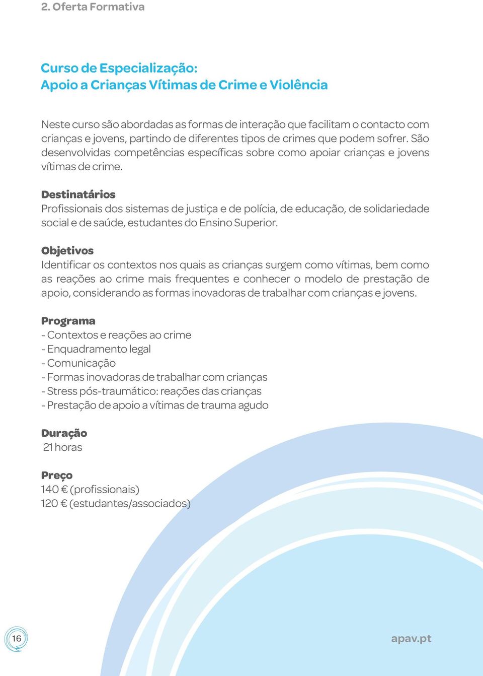 Destinatários Profissionais dos sistemas de justiça e de polícia, de educação, de solidariedade social e de saúde, estudantes do Ensino Superior.