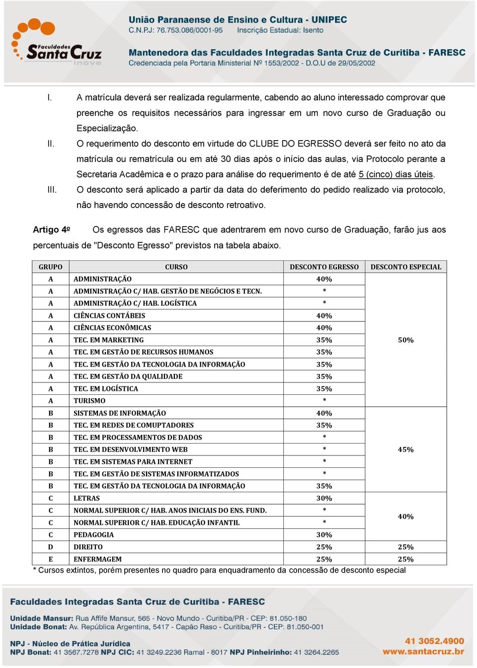 O requerimento do desconto em virtude do CLUBE DO EGRESSO deverá ser feito no ato da matrícula ou rematrícula ou em até 30 dias após o início das aulas, via Protocolo perante a Secretaria Acadêmica e