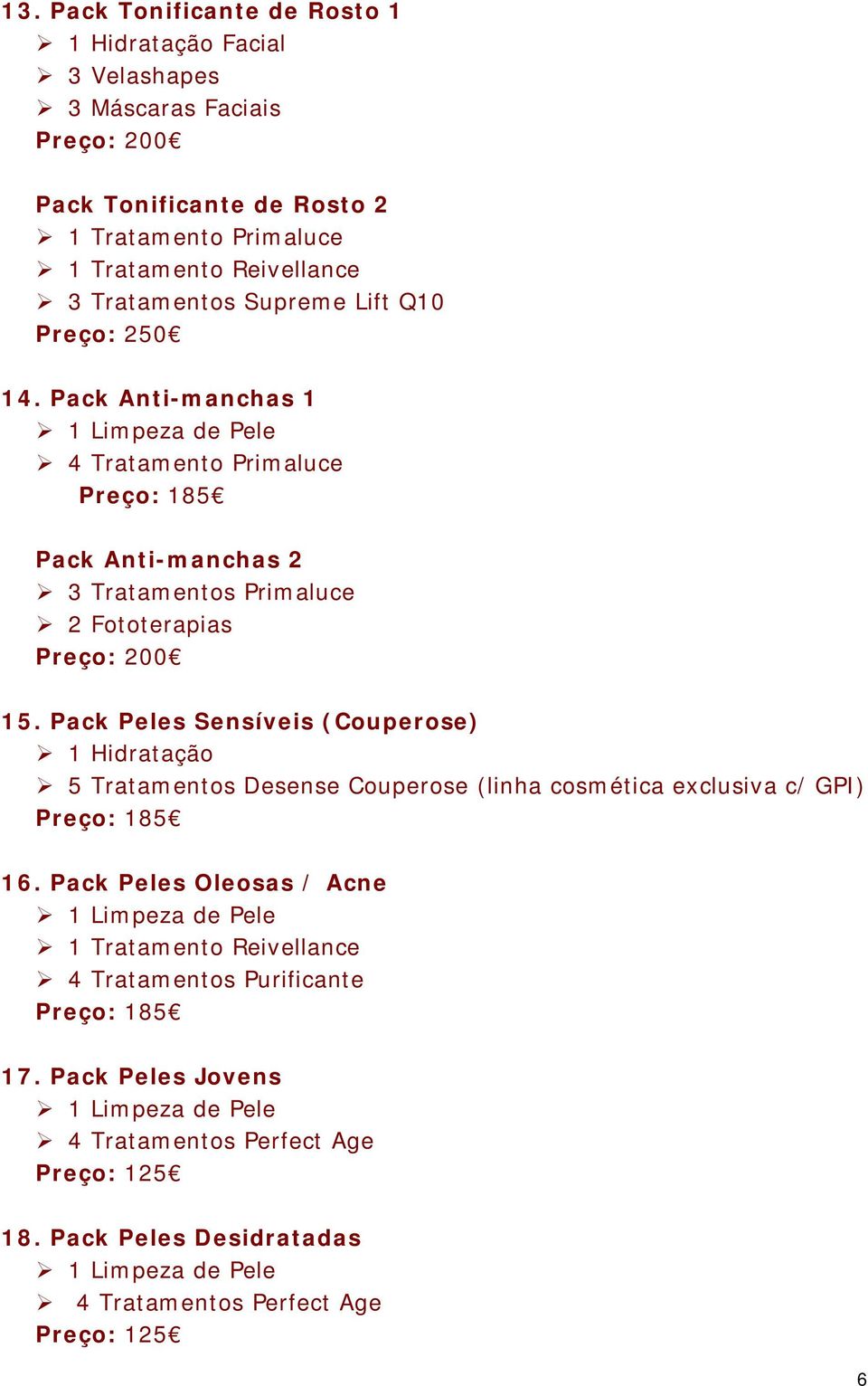 Pack Peles Sensíveis (Couperose) 1 Hidratação 5 Tratamentos Desense Couperose (linha cosmética exclusiva c/ GPI) Preço: 185 16.