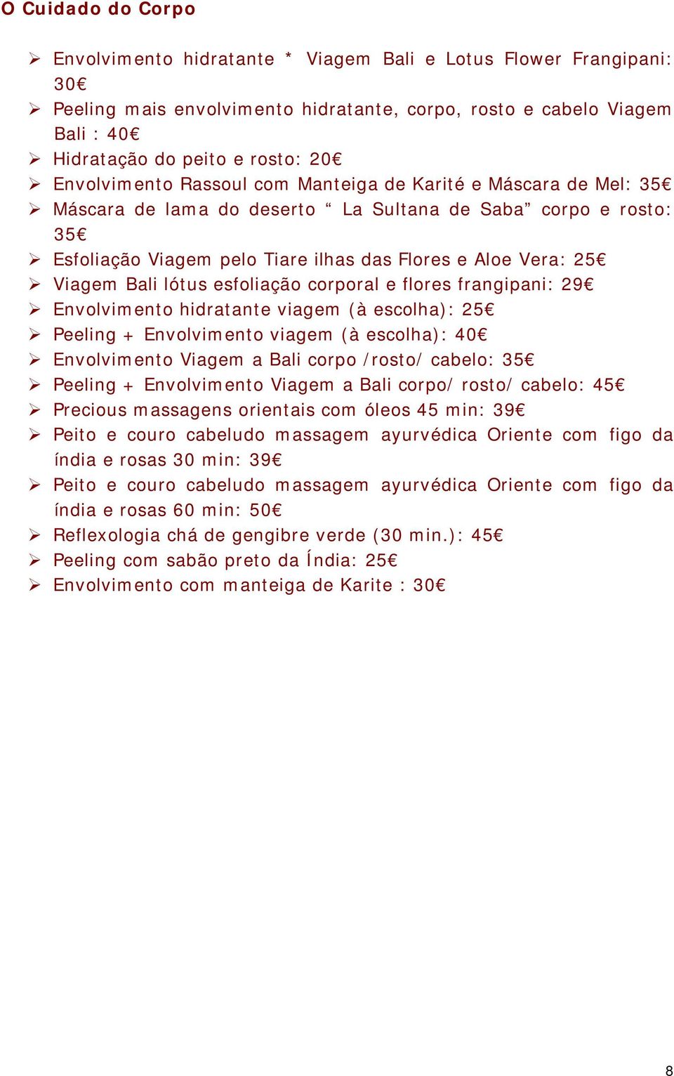 Bali lótus esfoliação corporal e flores frangipani: 29 Envolvimento hidratante viagem (à escolha): 25 Peeling + Envolvimento viagem (à escolha): 40 Envolvimento Viagem a Bali corpo /rosto/ cabelo: 35