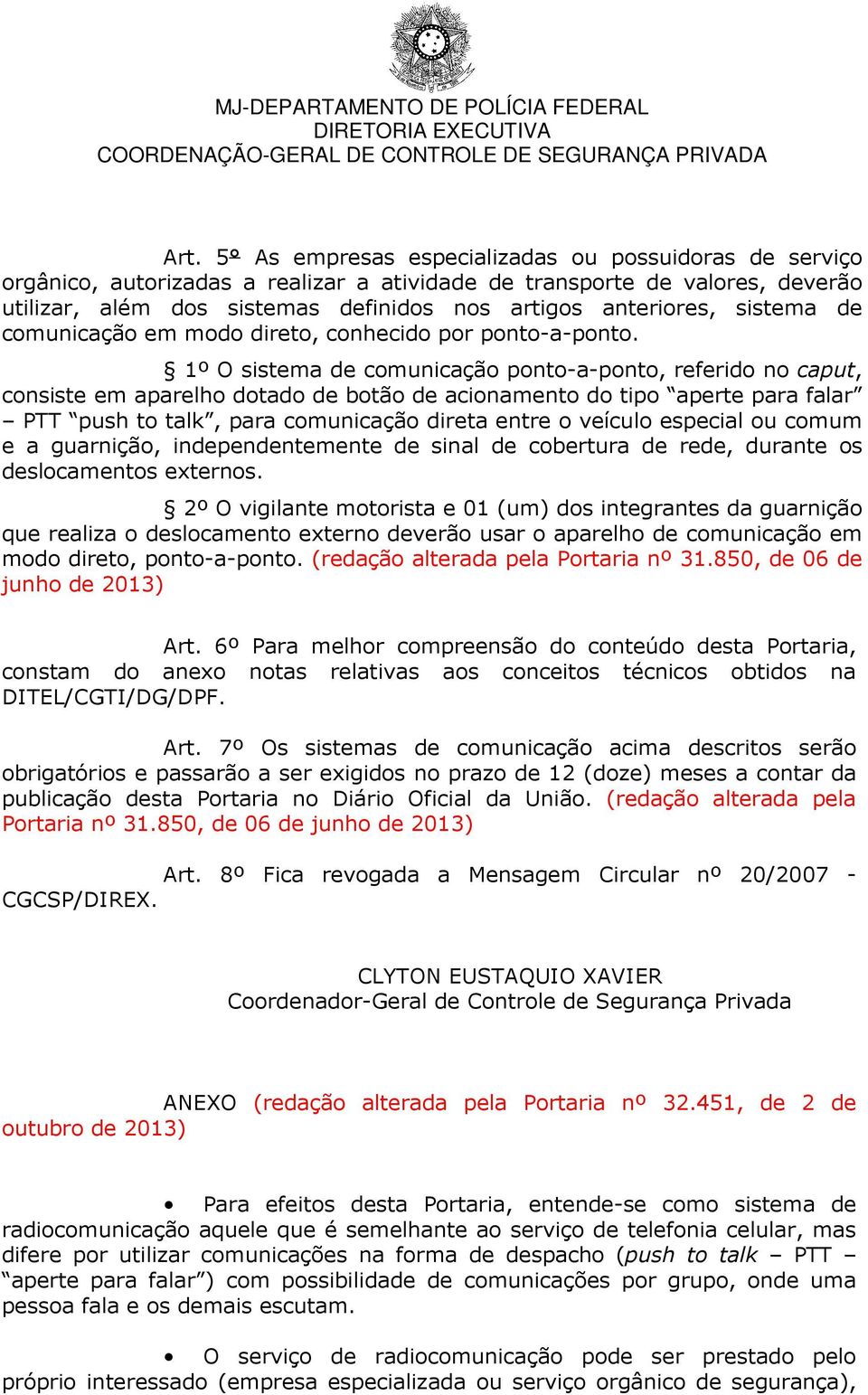 1º O sistema de comunicação ponto-a-ponto, referido no caput, consiste em aparelho dotado de botão de acionamento do tipo aperte para falar PTT push to talk, para comunicação direta entre o veículo