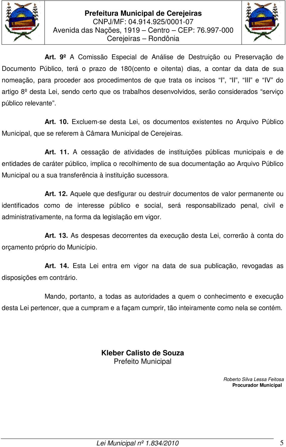 Excluem-se desta Lei, os documentos existentes no Arquivo Público Municipal, que se referem à Câmara Municipal de Cerejeiras. Art. 11.