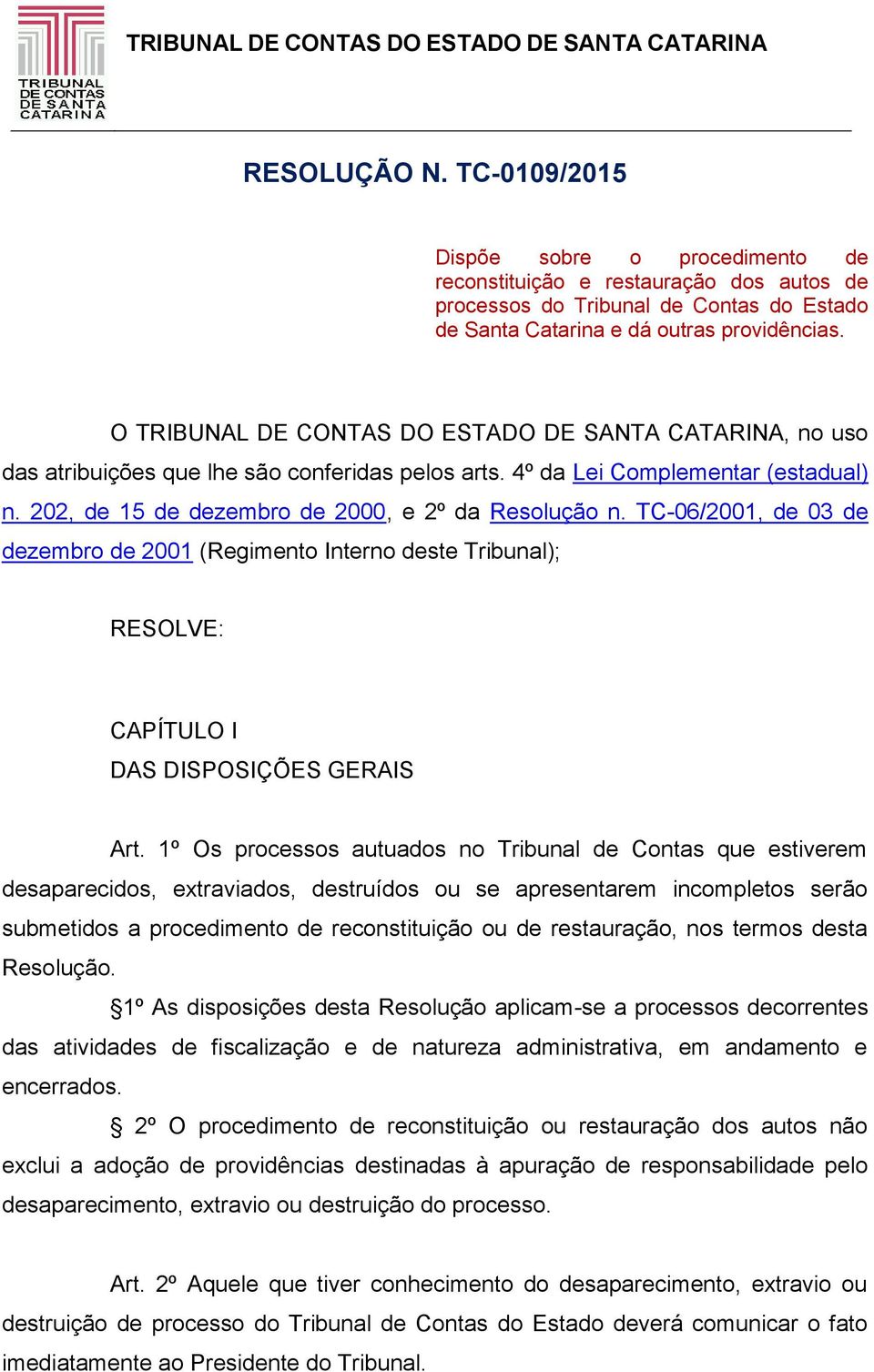 TC-06/2001, de 03 de dezembro de 2001 (Regimento Interno deste Tribunal); RESOLVE: CAPÍTULO I DAS DISPOSIÇÕES GERAIS Art.