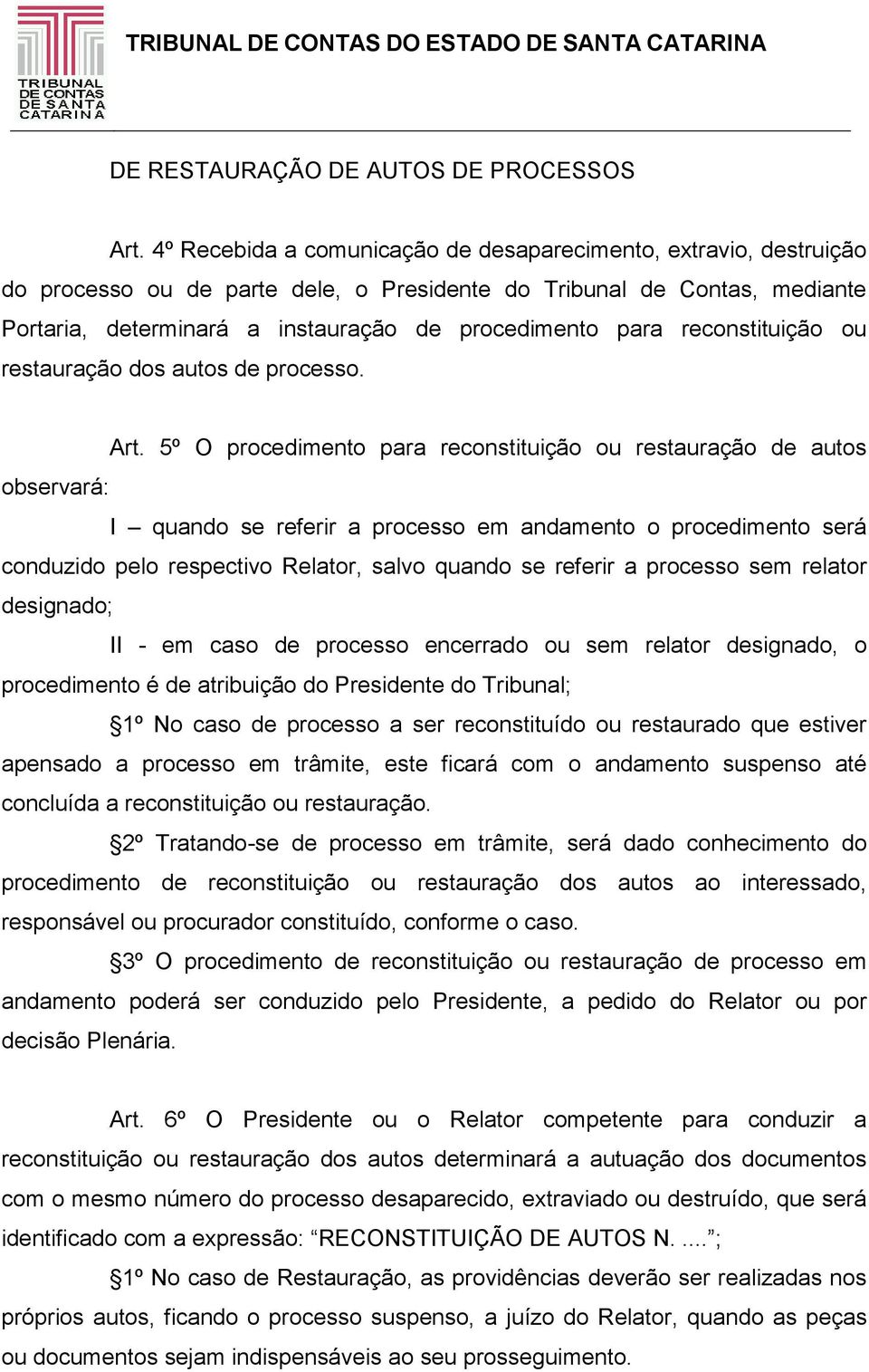 reconstituição ou restauração dos autos de processo. Art.