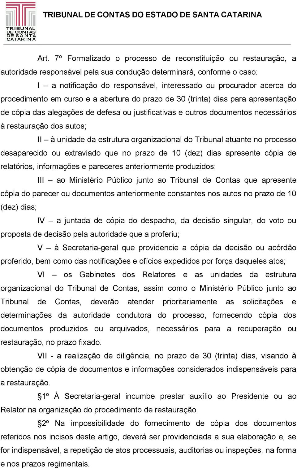 II à unidade da estrutura organizacional do Tribunal atuante no processo desaparecido ou extraviado que no prazo de 10 (dez) dias apresente cópia de relatórios, informações e pareceres anteriormente