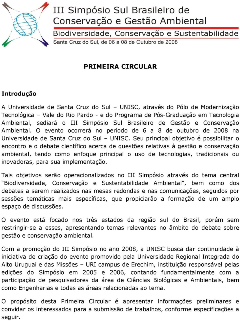 Seu principal objetivo é possibilitar o encontro e o debate científico acerca de questões relativas à gestão e conservação ambiental, tendo como enfoque principal o uso de tecnologias, tradicionais