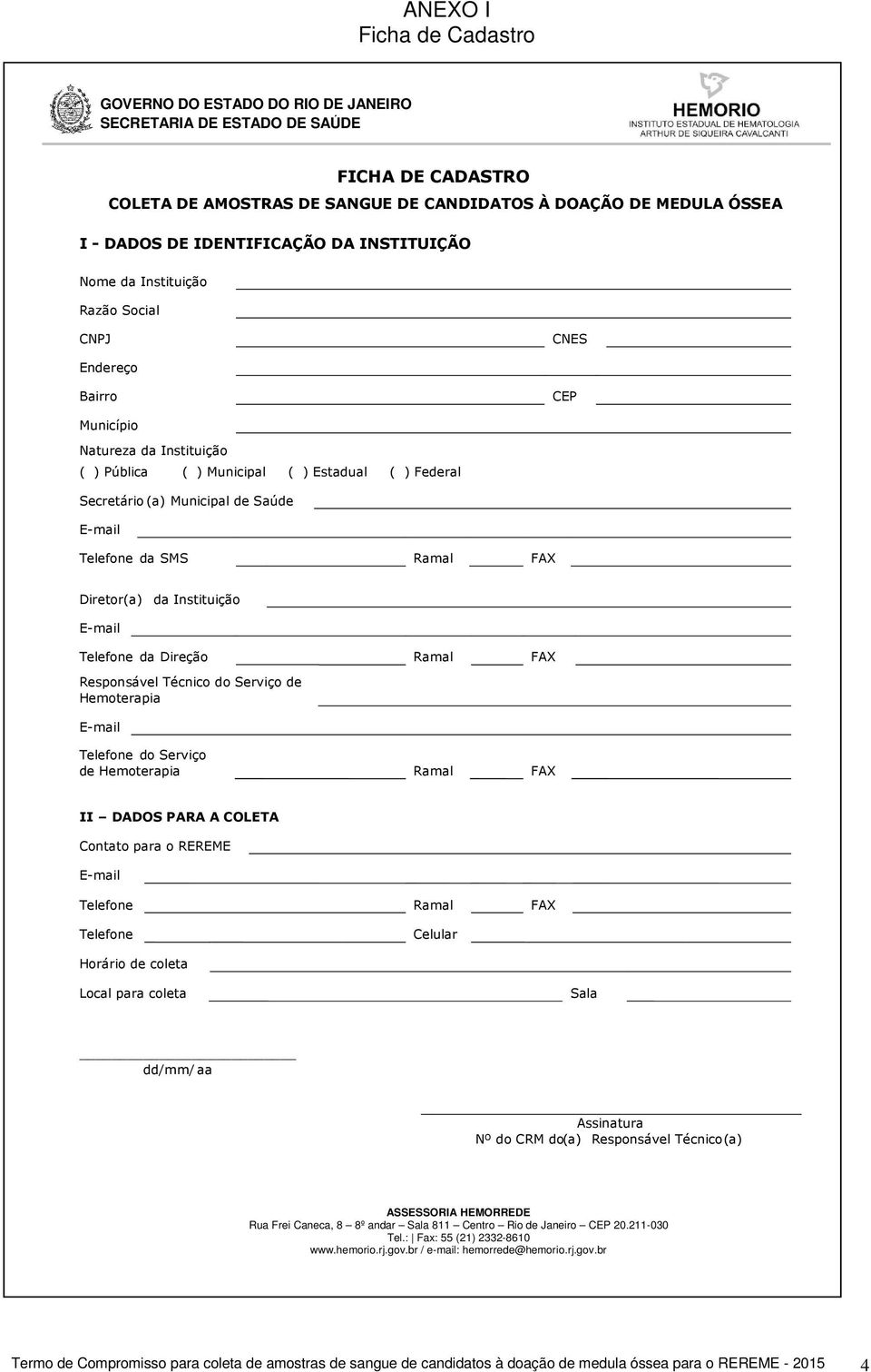 Municipal de Saúde Telefone da SMS Ramal FAX Diretor(a) da Instituição Telefone da Direção Ramal FAX Responsável Técnico do Serviço de Hemoterapia Telefone do Serviço de Hemoterapia Ramal FAX II
