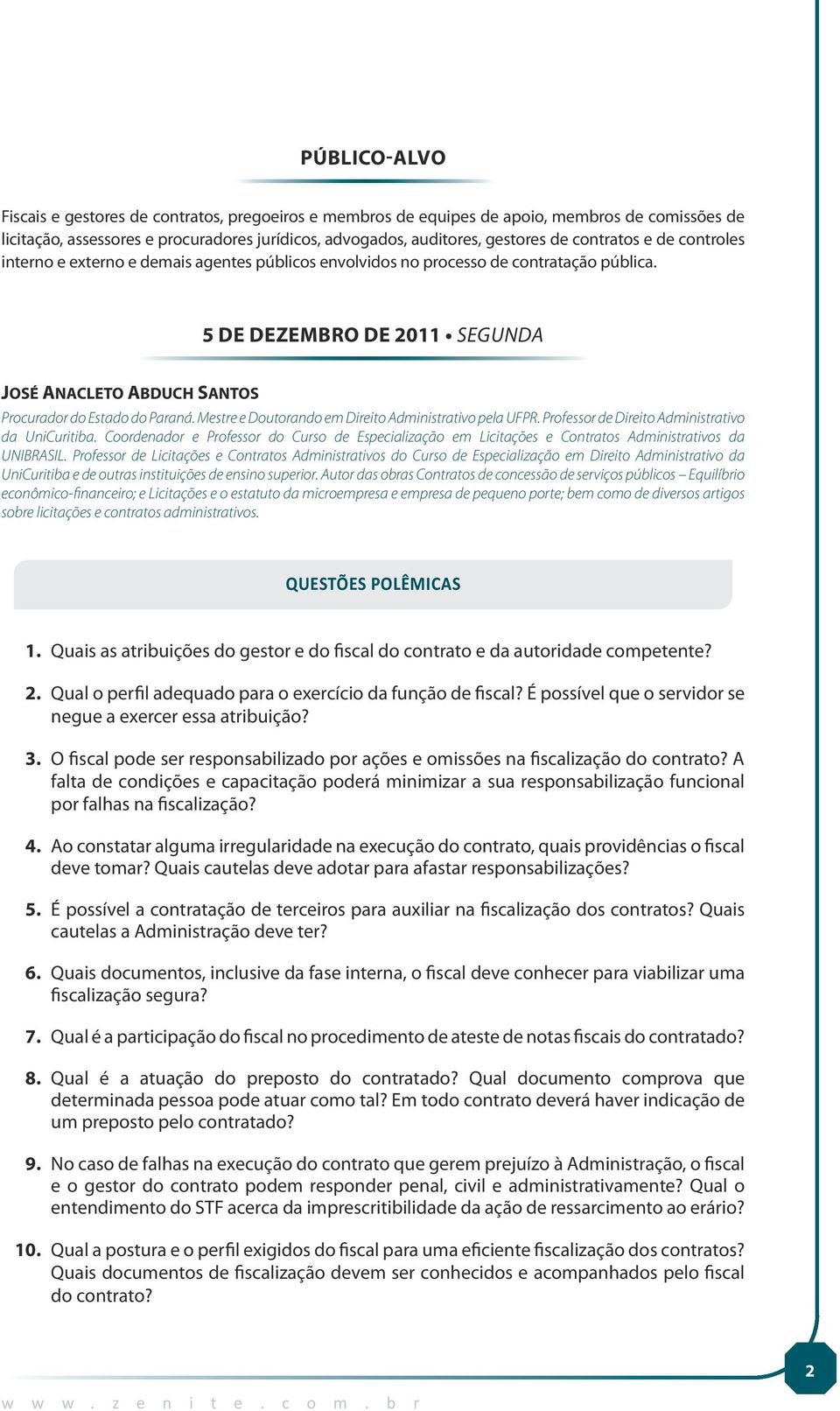 5 DE DEZEMBRO DE 2011 SEGUNDA José Anacleto Abduch Santos Procurador do Estado do Paraná. Mestre e Doutorando em Direito Administrativo pela UFPR. Professor de Direito Administrativo da UniCuritiba.