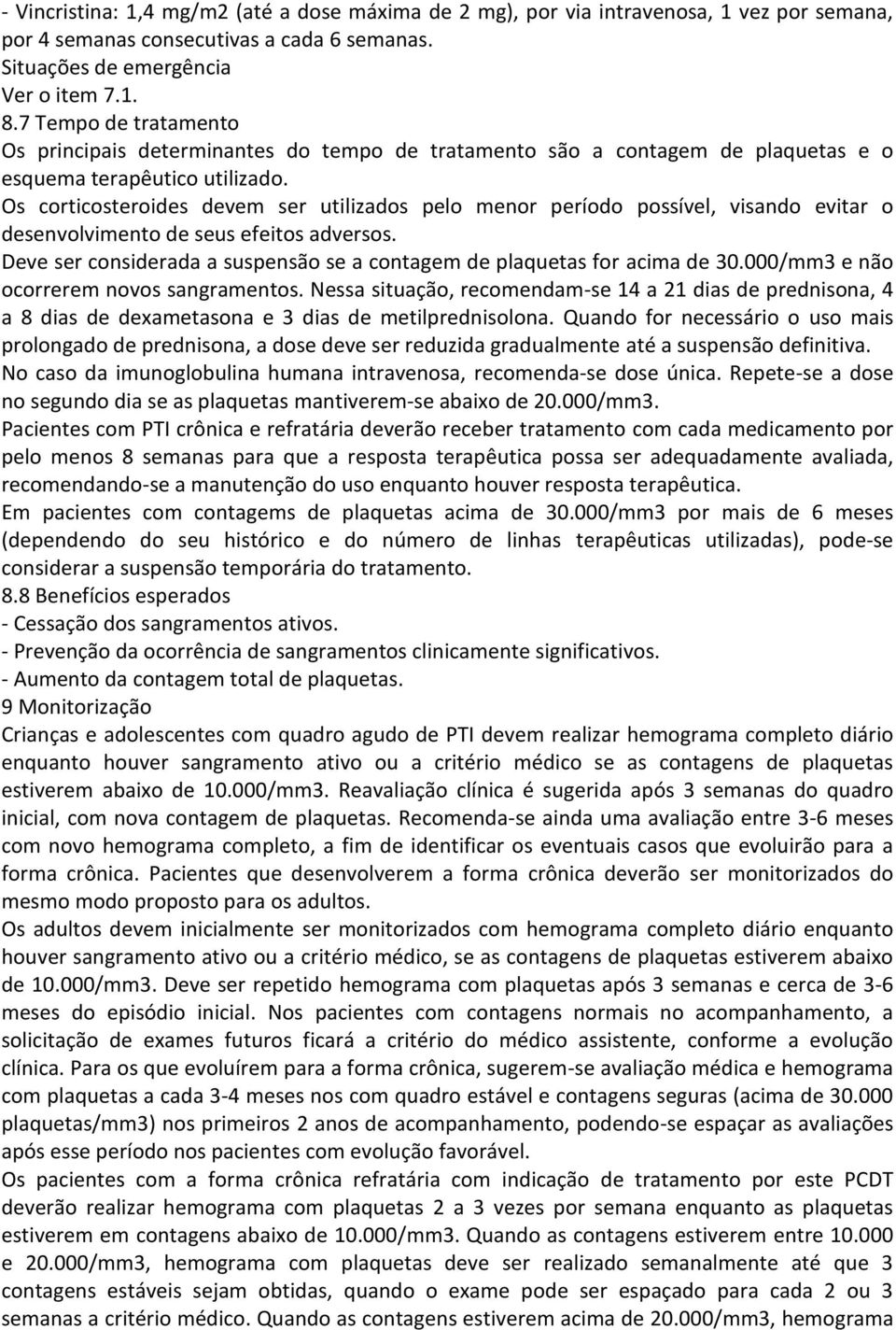 Os corticosteroides devem ser utilizados pelo menor período possível, visando evitar o desenvolvimento de seus efeitos adversos.