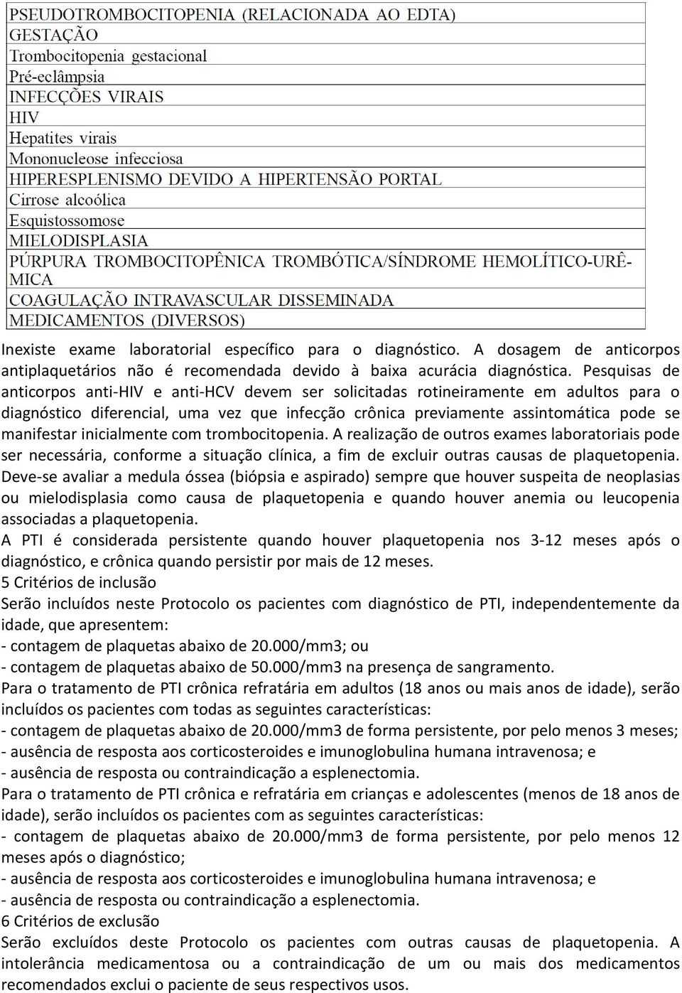 inicialmente com trombocitopenia. A realização de outros exames laboratoriais pode ser necessária, conforme a situação clínica, a fim de excluir outras causas de plaquetopenia.