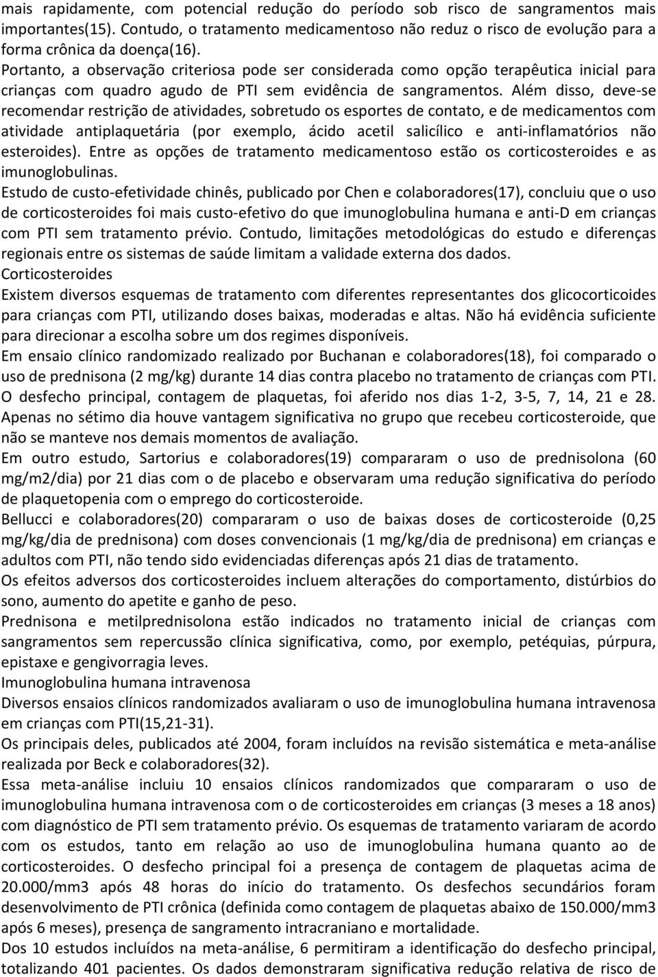 Além disso, deve-se recomendar restrição de atividades, sobretudo os esportes de contato, e de medicamentos com atividade antiplaquetária (por exemplo, ácido acetil salicílico e anti-inflamatórios