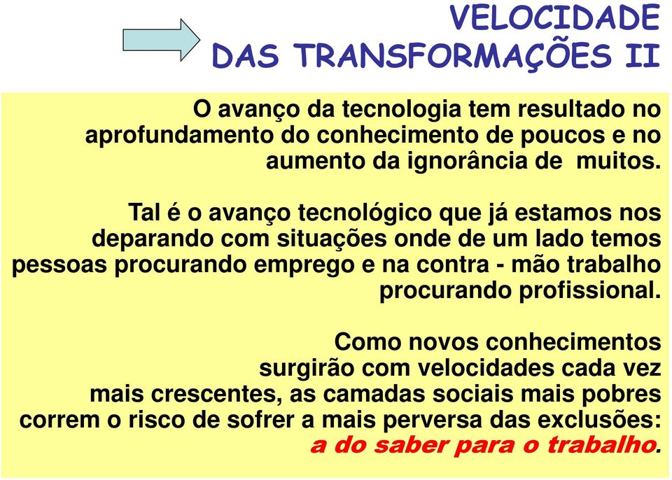 Tal é o avanço tecnológico que já estamos nos deparando com situações onde de um lado temos pessoas procurando emprego e na