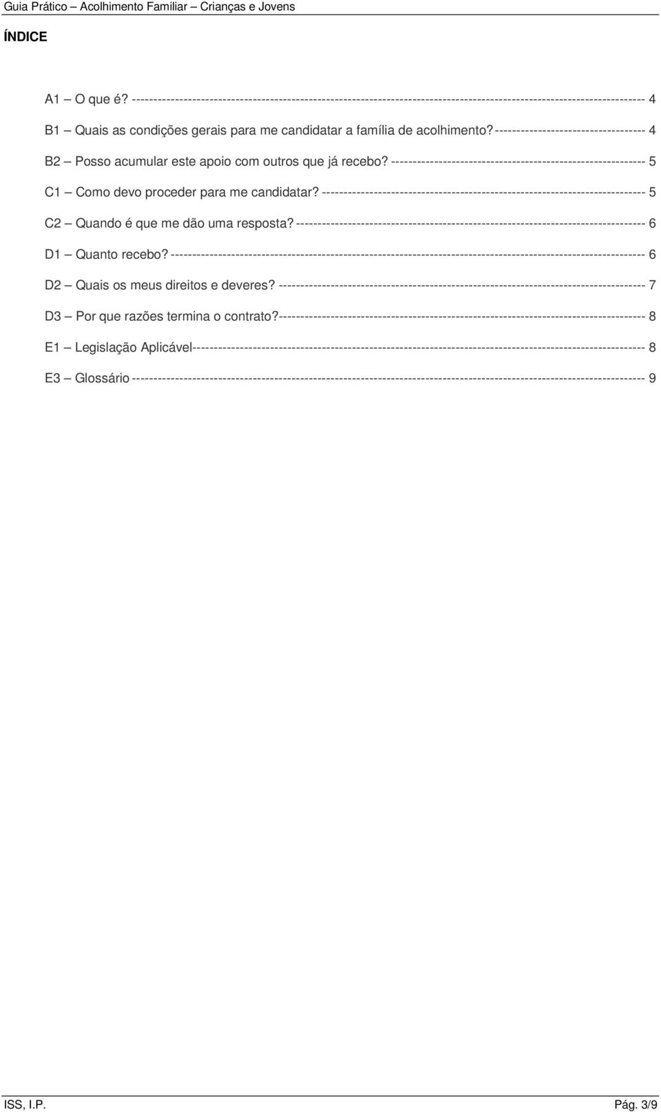 ----------------------------------- 4 B2 Posso acumular este apoio com outros que já recebo? ----------------------------------------------------------- 5 C1 Como devo proceder para me candidatar?