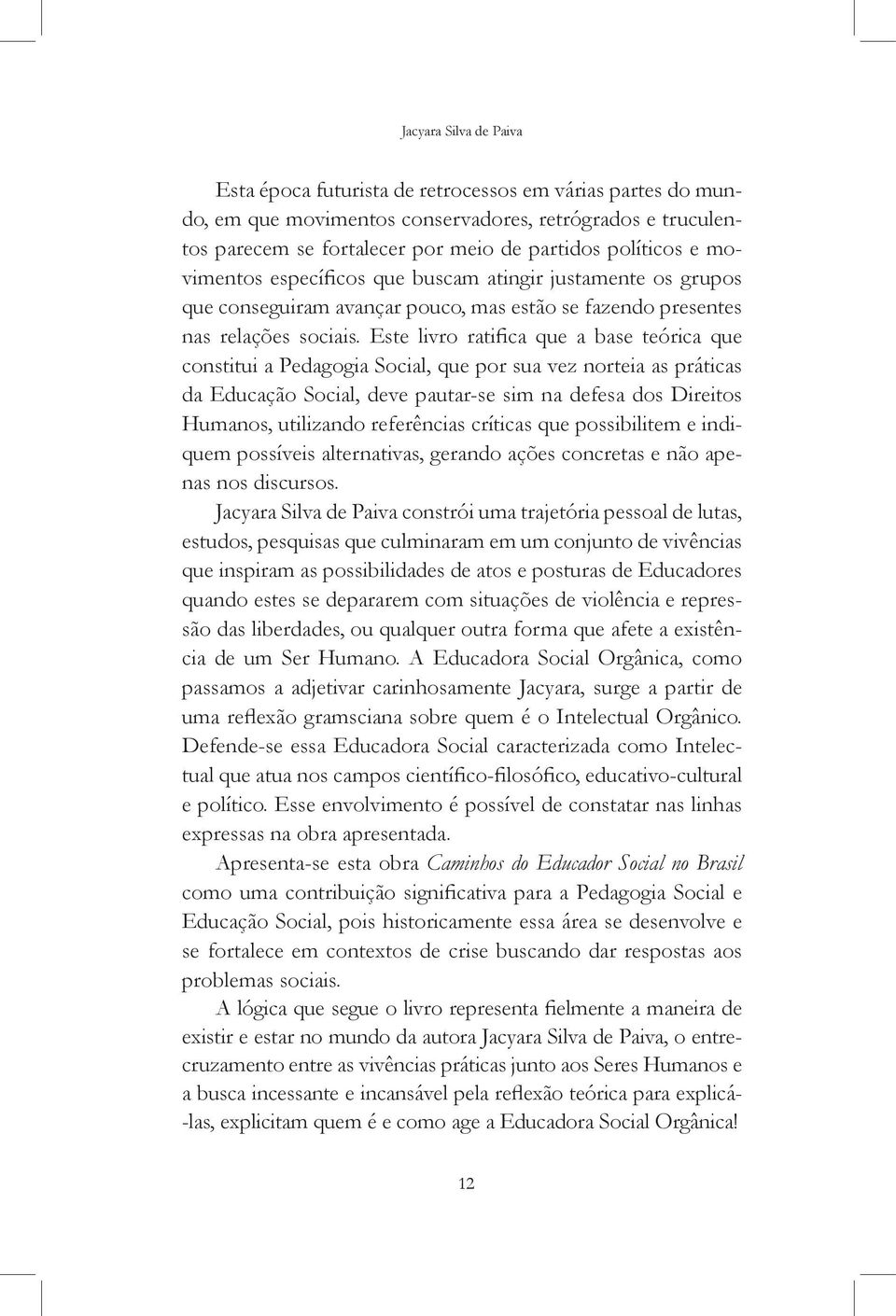 Este livro ratifica que a base teórica que constitui a Pedagogia Social, que por sua vez norteia as práticas da Educação Social, deve pautar-se sim na defesa dos Direitos Humanos, utilizando