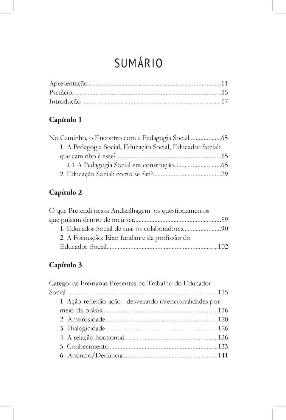 Educador Social de rua: os colaboradores...90 2. A Formação: Eixo fundante da profissão do Educador Social...102 Capítulo 3 Categorias Freirianas Presentes no Trabalho do Educador Social...115 1.