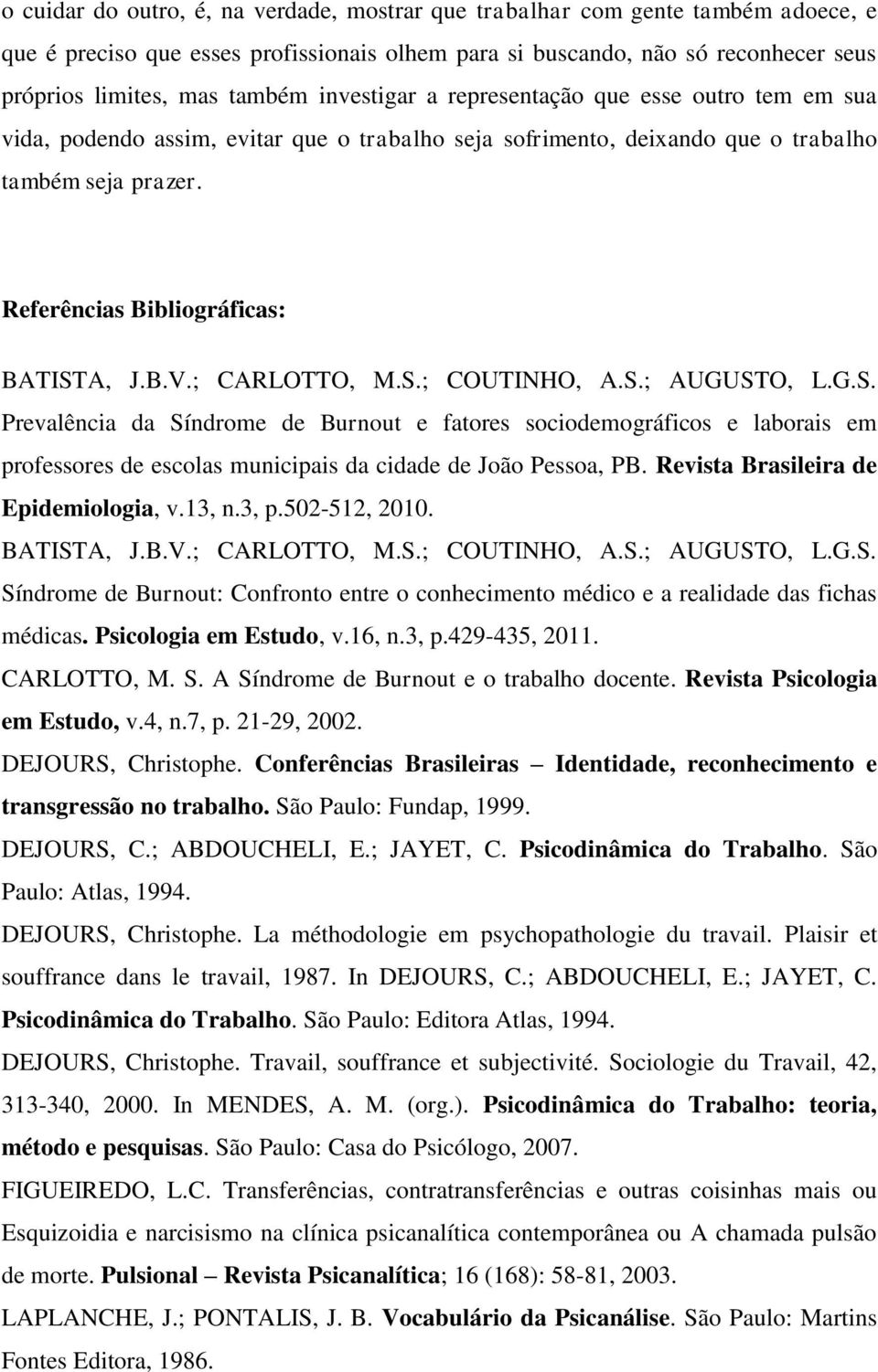 ; CARLOTTO, M.S.; COUTINHO, A.S.; AUGUSTO, L.G.S. Prevalência da Síndrome de Burnout e fatores sociodemográficos e laborais em professores de escolas municipais da cidade de João Pessoa, PB.