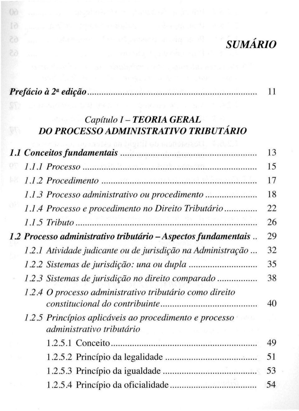 1.5 Tributo......................................................... 26 12 Processo administrativo tributário - Aspectos fundamentais.. 29 1.2.1 Atividade judicante ou de jurisdição na Administração.