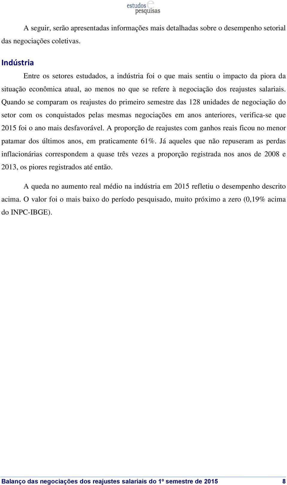 Quando se comparam os reajustes do primeiro semestre das 128 unidades de negociação do setor com os conquistados pelas mesmas negociações em anos anteriores, verifica-se que 2015 foi o ano mais