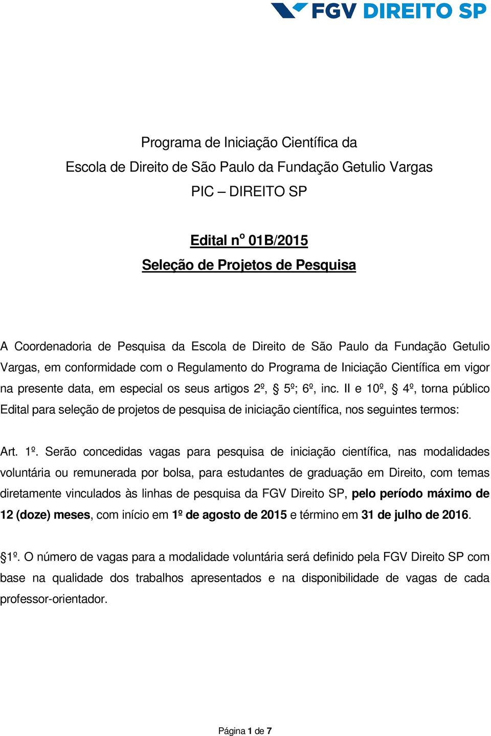 II e 10º, 4º, torna público Edital para seleção de projetos de pesquisa de iniciação científica, nos seguintes termos: Art. 1º.