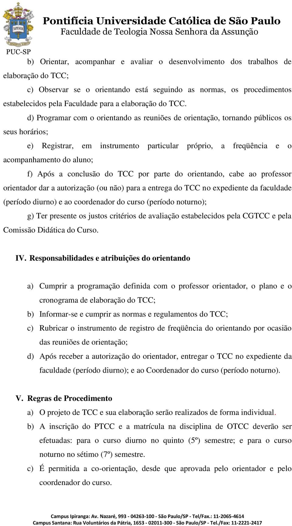 d) Programar com o orientando as reuniões de orientação, tornando públicos os seus horários; e) Registrar, em instrumento particular próprio, a freqüência e o acompanhamento do aluno; f) Após a