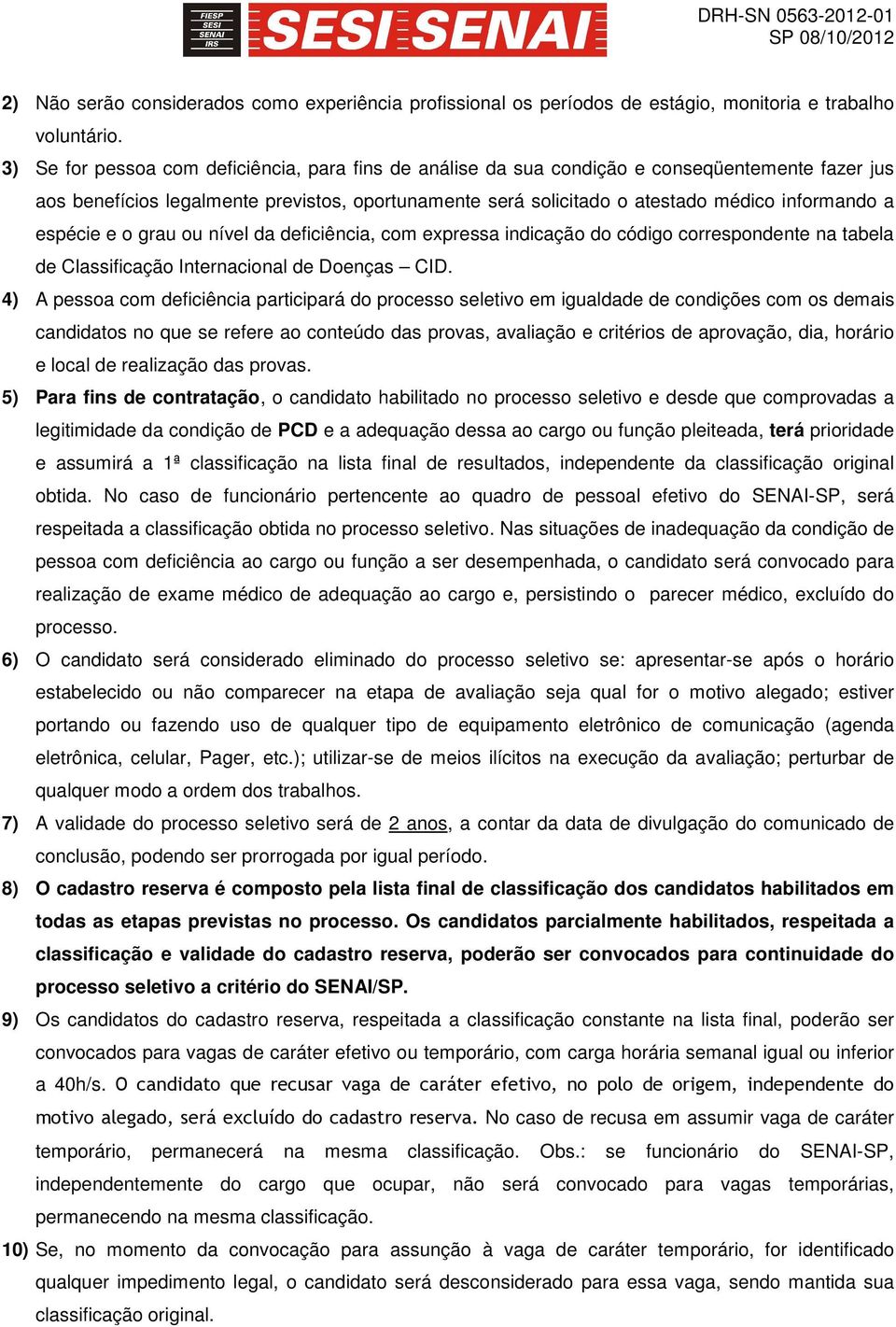 espécie e o grau ou nível da deficiência, com expressa indicação do código correspondente na tabela de Classificação Internacional de Doenças CID.