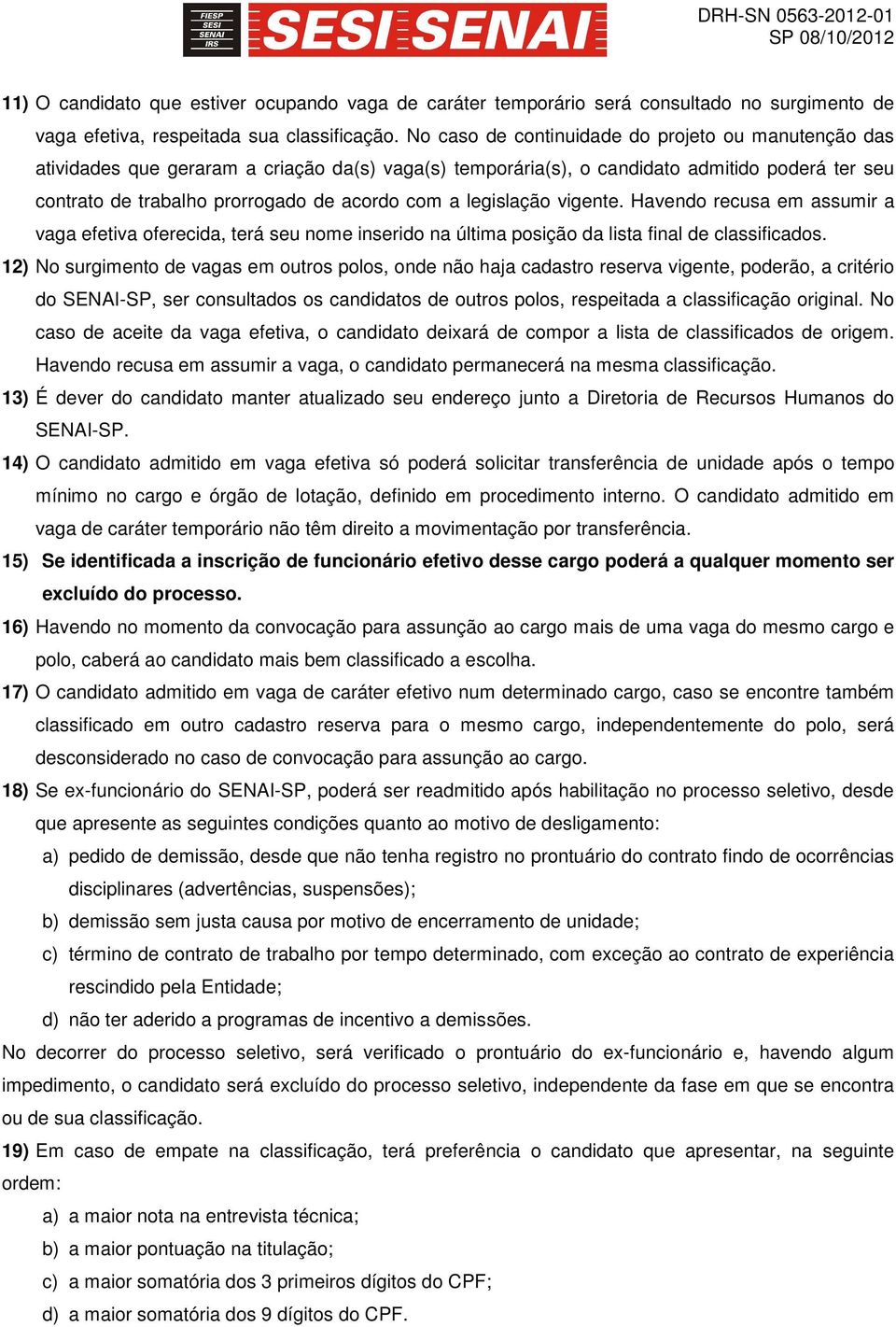 legislação vigente. Havendo recusa em assumir a vaga efetiva oferecida, terá seu nome inserido na última posição da lista final de classificados.