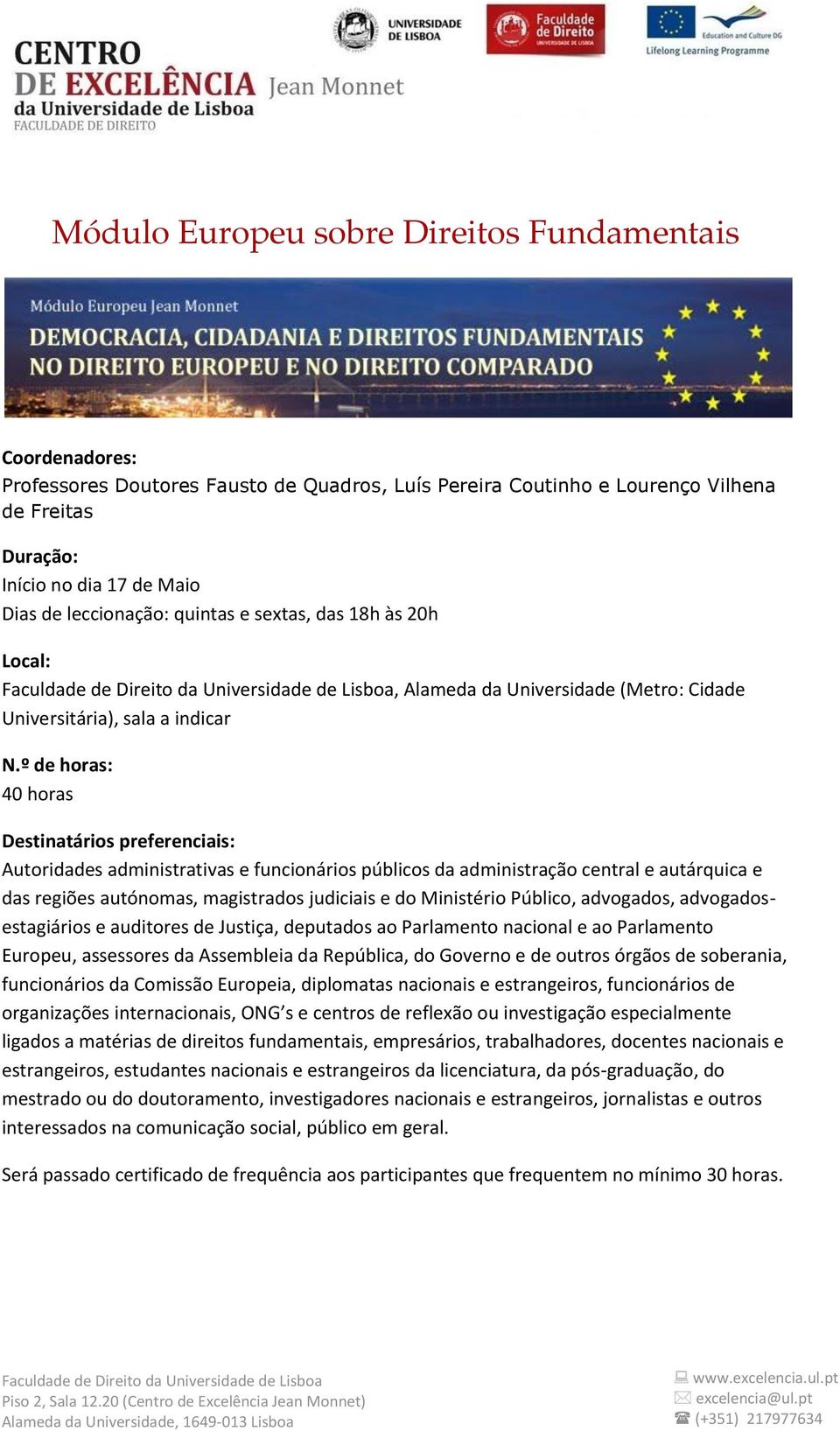 º de horas: 40 horas Destinatários preferenciais: Autoridades administrativas e funcionários públicos da administração central e autárquica e das regiões autónomas, magistrados judiciais e do