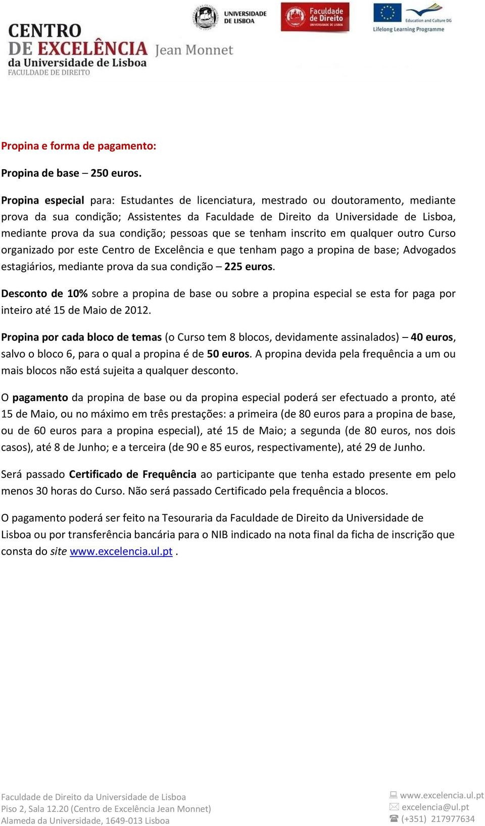 outro Curso organizado por este Centro de Excelência e que tenham pago a propina de base; Advogados estagiários, mediante prova da sua condição 225 euros.