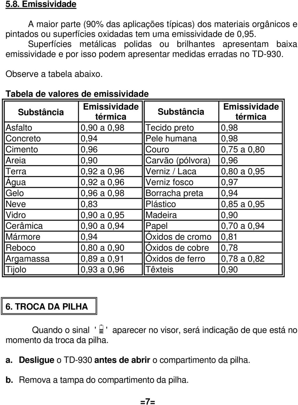 Tabela de valores de emissividade Substância Emissividade Emissividade Substância térmica térmica Asfalto 0,90 a 0,98 Tecido preto 0,98 Concreto 0,94 Pele humana 0,98 Cimento 0,96 Couro 0,75 a 0,80