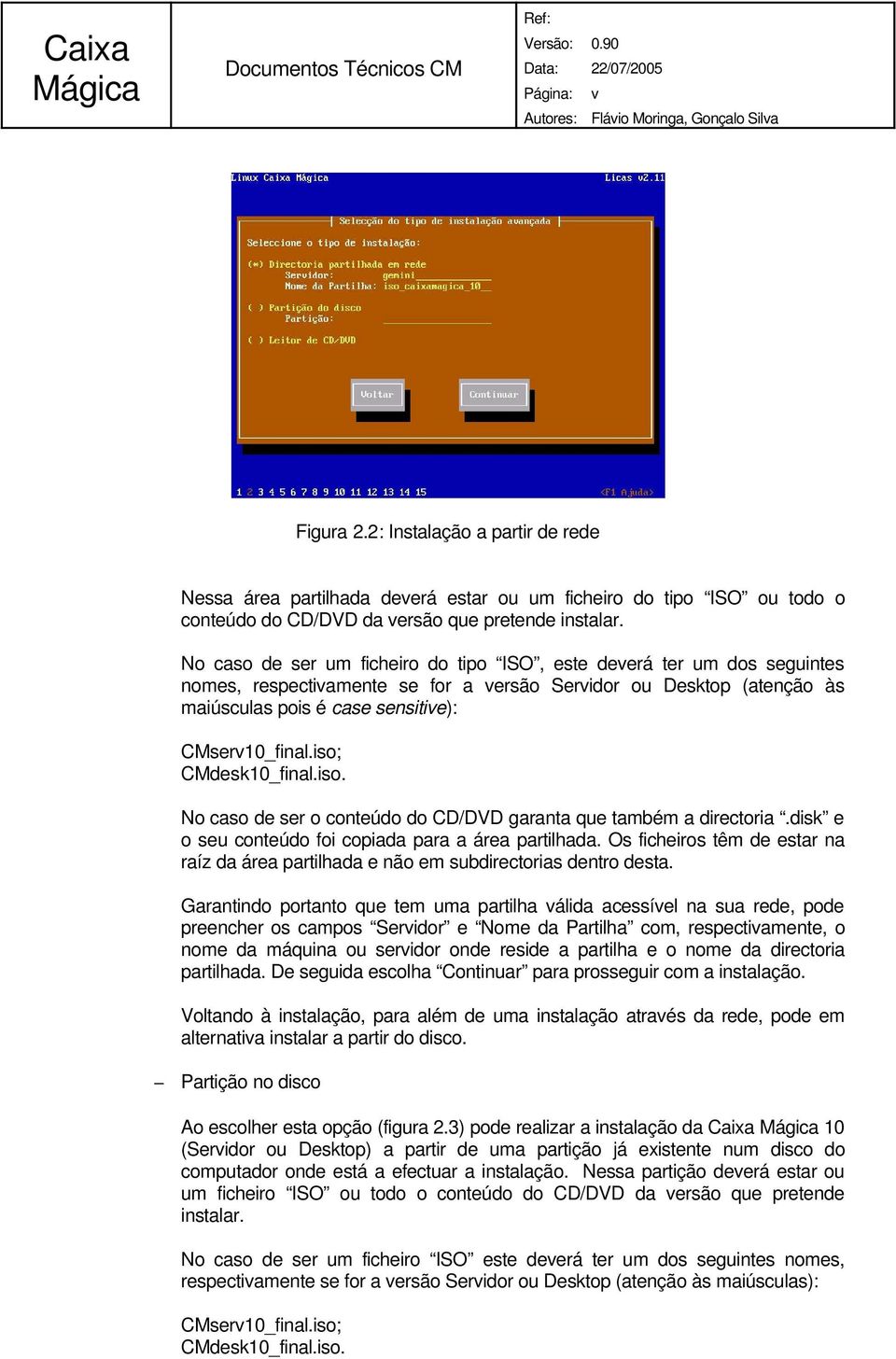 iso; CMdesk10_final.iso. No caso de ser o conteúdo do CD/DVD garanta que também a directoria.disk e o seu conteúdo foi copiada para a área partilhada.