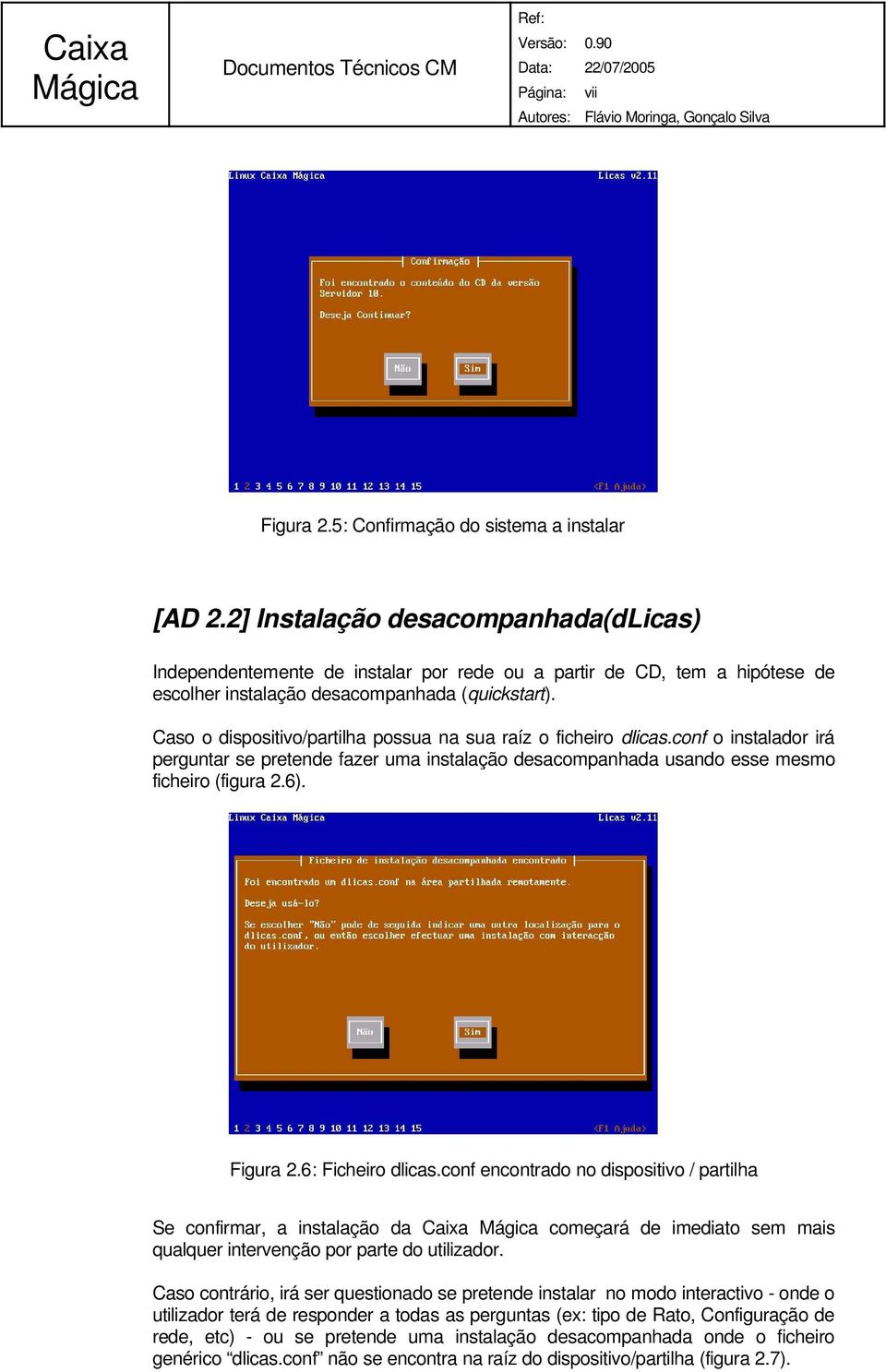 Caso o dispositivo/partilha possua na sua raíz o ficheiro dlicas.conf o instalador irá perguntar se pretende fazer uma instalação desacompanhada usando esse mesmo ficheiro (figura 2.6). Figura 2.