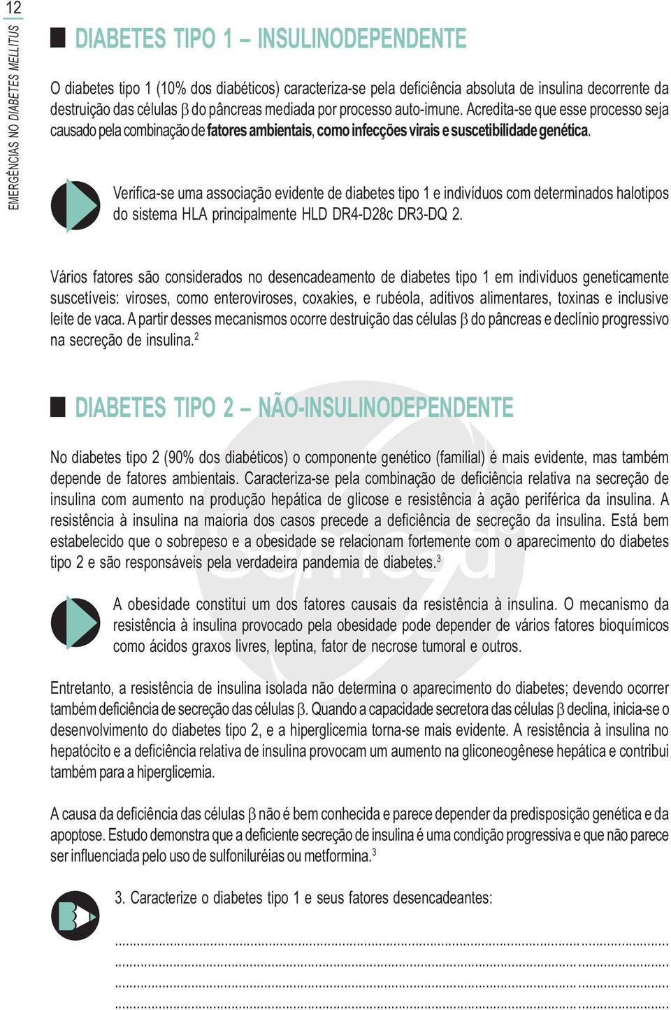 Verifica-se uma associação evidente de diabetes tipo 1 e indivíduos com determinados halotipos do sistema HLA principalmente HLD DR4-D28c DR3-DQ 2.