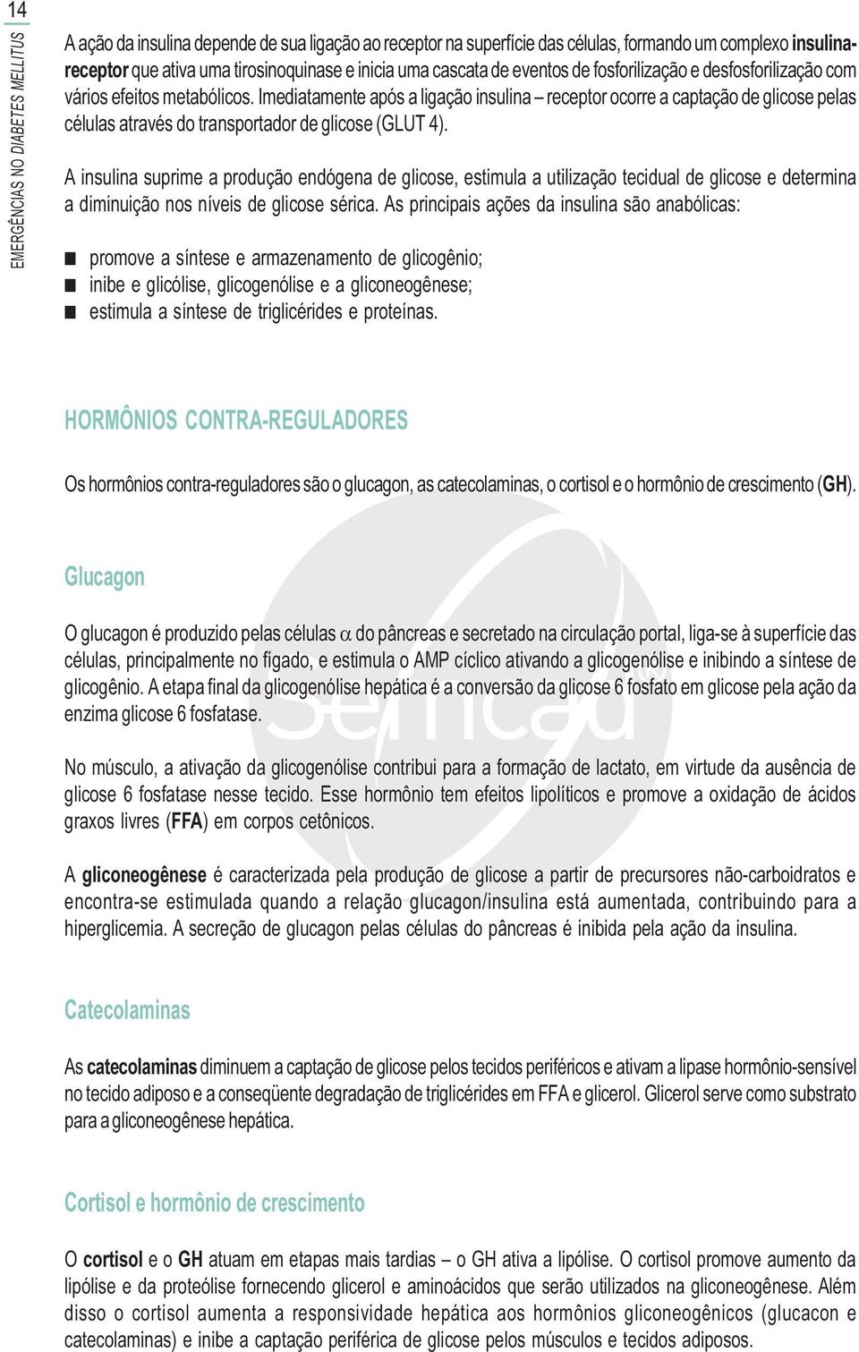 Imediatamente após a ligação insulina receptor ocorre a captação de glicose pelas células através do transportador de glicose (GLUT 4).