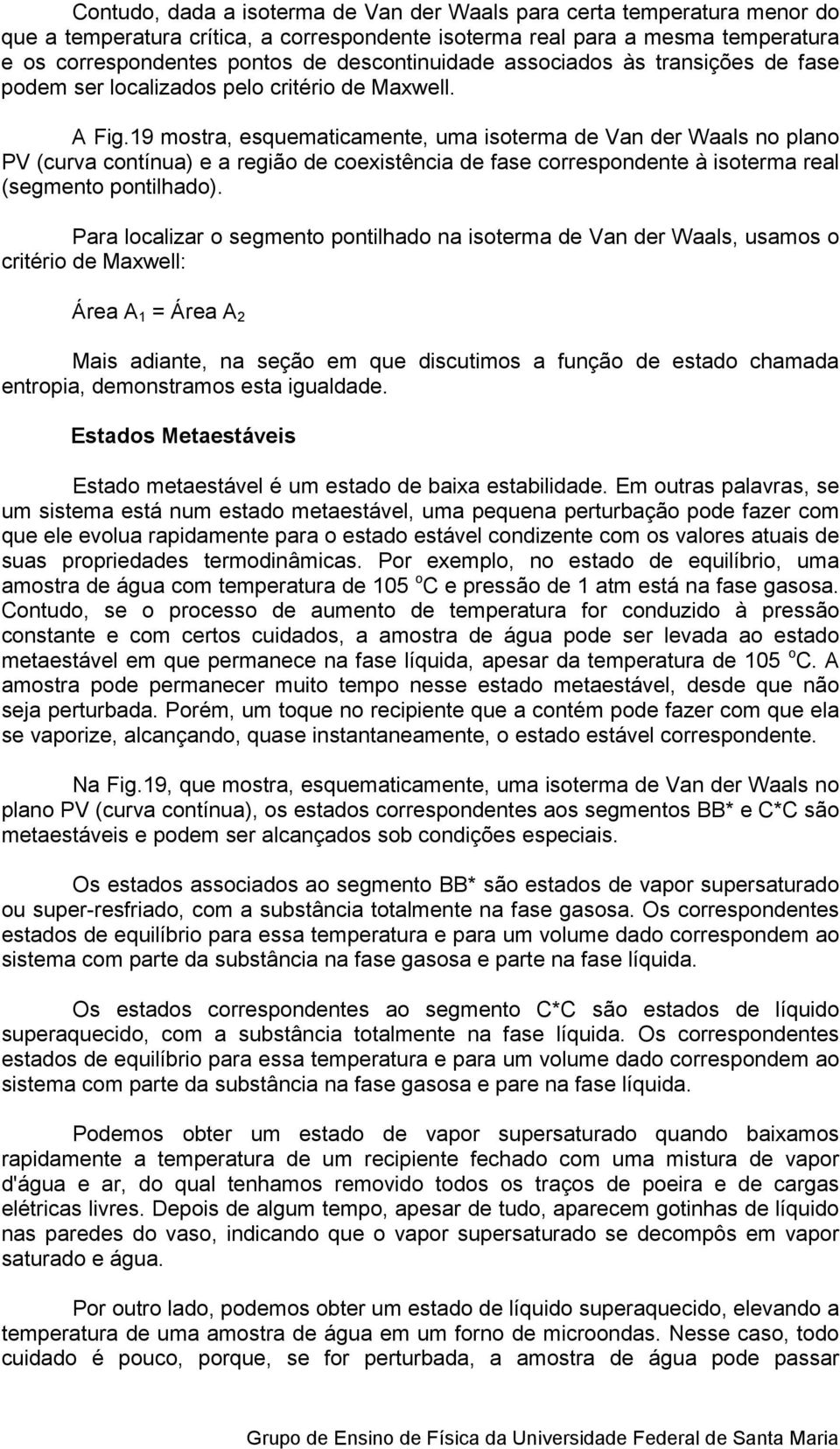 19 mostra, esquematicamente, uma isoterma de Van der Waals no plano PV (curva contínua) e a região de coexistência de fase correspondente à isoterma real (segmento pontilhado).