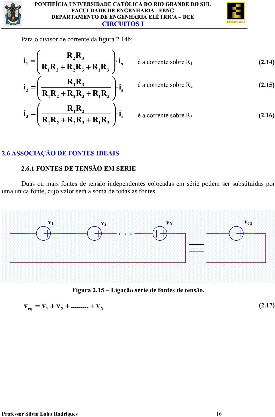 fontes de tensão ndependentes colocadas em sére podem ser substtuídas por uma únca fonte, cujo alor será